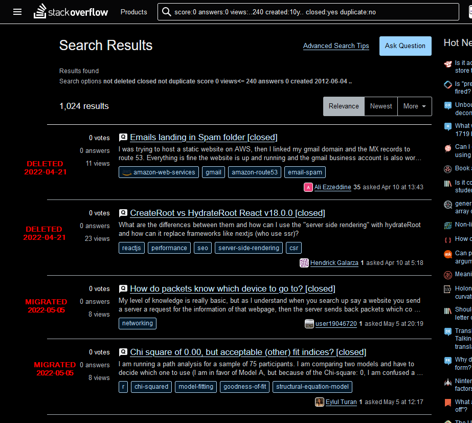 Results for searching for "score:0 answers:0 views:..240 created:10y.. closed:yes duplicate:no" 1024 items back, the first and second are deleted more than a month before, the third and fourth were migrated just about a month before