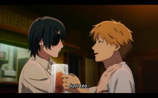 Denji saying "just tea" in response to being asked if he's been drinking