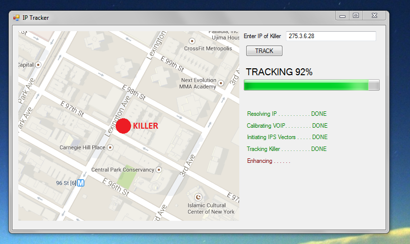 IP Tracker: Enter IP of Killer: 275.3.6.28 / TRACKING 92% / Resolving IP... DONE / Calibrating VOIP... DONE / Initiating IPS Vectors... DONE / Tracking Killer... DONE / Enhancing...