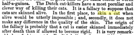 http://books.google.com/books?id=vjEFAAAAQAAJ&pg=PA96&dq=%22skin+a+cat%22&hl=en&ei=L8ELTrfbJ-m30AHs1NF8&sa=X&oi=book_result&ct=result&resnum=3&ved=0CDYQ6AEwAg#v=onepage&q=%22skin%20a%20cat%22&f=false