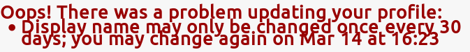 Oops! There was a problem updating your profile: - Display name may only be changed once every 30 days; you may change again on Mar 14 at 16:23