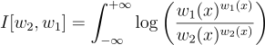 $$I[w_2,w_1]=\int_{-\infty}^{+\infty}\log \left(\frac{w_1(x)^{w_1(x)}}{w_2(x)^{w_2(x)}}\right)$$