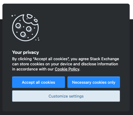 Stackoverflow cookie consent dialog. There are two rows of buttons. The first row contains two equally-sized, dark-blue buttons. The left one says "Accept all cookies." The right one says "Necessary cookies only." The second row of buttons contains only one button: it is light-blue and is labeled "Customize settings."