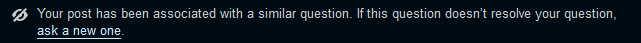 Guidance on a closed question. It reads "Your post has been associated with a similar question. If this question doesn’t resolve your question, ask a new one." The last phrase "ask a new one" is a hyperlink leading to the ask question page.