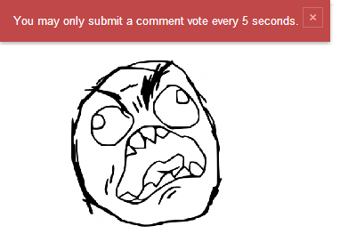 "You may only submit a comment vote every 5 seconds." - Rageface