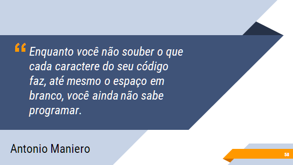 Enquanto você não souber o que cada caractere do seu código faz, até mesmo o espaço em branco, você ainda não sabe programar