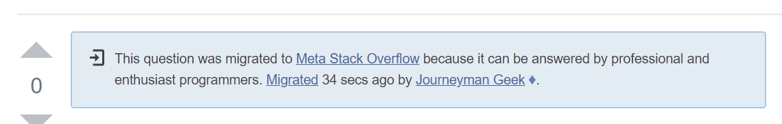 Screenshot of migration message. Says "This question was migrated to Meta Stack Overflow because it can be answered by professional and enthusiast programmers. Migrated 34 seconds ago by Journeyman Geek