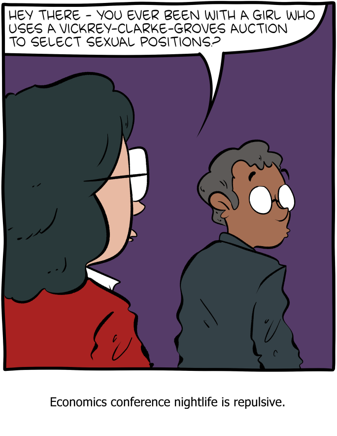 An SMBC comic. A female economist asks a male economist: "Hey There - You ever been with a girl who uses a Vickrey-Clarke-Groves auction to select sexual positions?". The punchline below the comic reads "Economics Conference nightlife is repulsive".