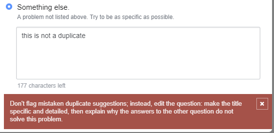 flag text: "this is not a duplicate". Response: "Don't flag mistaken duplicate suggestions; instead, edit the question: make the title specific and detailed, then explain why the answers to the other question do not solve this problem."