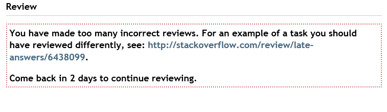 You have made too many incorrect reviews. For an example of a task you should have reviewed differently, see: 
http://stackoverflow.com/review/late-answers/6438099.

Come back in 2 days to continue reviewing.