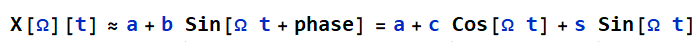 X\[\[CapitalOmega\]\]\[t\]~a+b Sin\[\[CapitalOmega t+phase\]=a+c Cos\[\[CapitalOmega t\]+s Sin\[\[CapitalOmega t\]