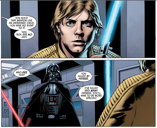 Page from Marvel Star Wars (2015) #2: top panel frames Luke's head and shoulders. Luke, wearing a beige jacket, faces directly toward the reader, holding his lightsaber at shoulder height in front of him with the blade pointing upward to his left of his face.  The colour of his lightsaber is echoed in his eyes and reflects off the side of his face.  Off-screen Vader says "You hold that weapon like an untrained child.  You have no right to it.  You, boy, are no Jedi."  The second panel reverses view, looking at Vader over Luke's left shoulder.  Vader stands facing Luke with his lightsaber held low and to the side, pointing diagonally upward to his right. The lightsaber's red colour reflects from his wrist guard, his cape and the corner of his helmet.  Vader asks "Who are you?"  Luke replies "You killed my father."  Vader rejoins "I've killed very many fathers.  You'll have to be more specific."