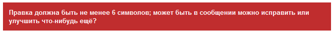 Правка должна быть не менее 6 символов; может быть в сообщении можно исправить или улучшить что-нибудь ещё?