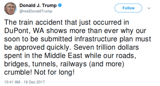 Screenshot of the tweet, posted by the official account of Donald Trump (@realDonaldTrump) reading: "The train accident that just occurred in DuPont, WA shows more than ever why our soon to be submitted infrastructure plan must be approved quickly. Seven trillion dollars spent in the Middle East while our roads, bridges, tunnels, railways (and more) crumble! Not for long!"