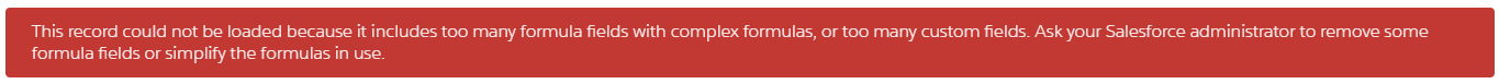 This record could not be loaded because it includes too many formula fields with complex formulas, or too many custom fields. Ask your Salesforce admnistrator to remove some formula fields or simplify the formulas in use.