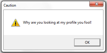 Why are you looking at my profile you fool!