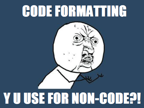 Y U USE CODE FORMATTING?!