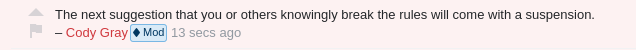 "The next suggestion that you or others knowingly break the rules will come with a suspension." Cody Gray (Moderator)