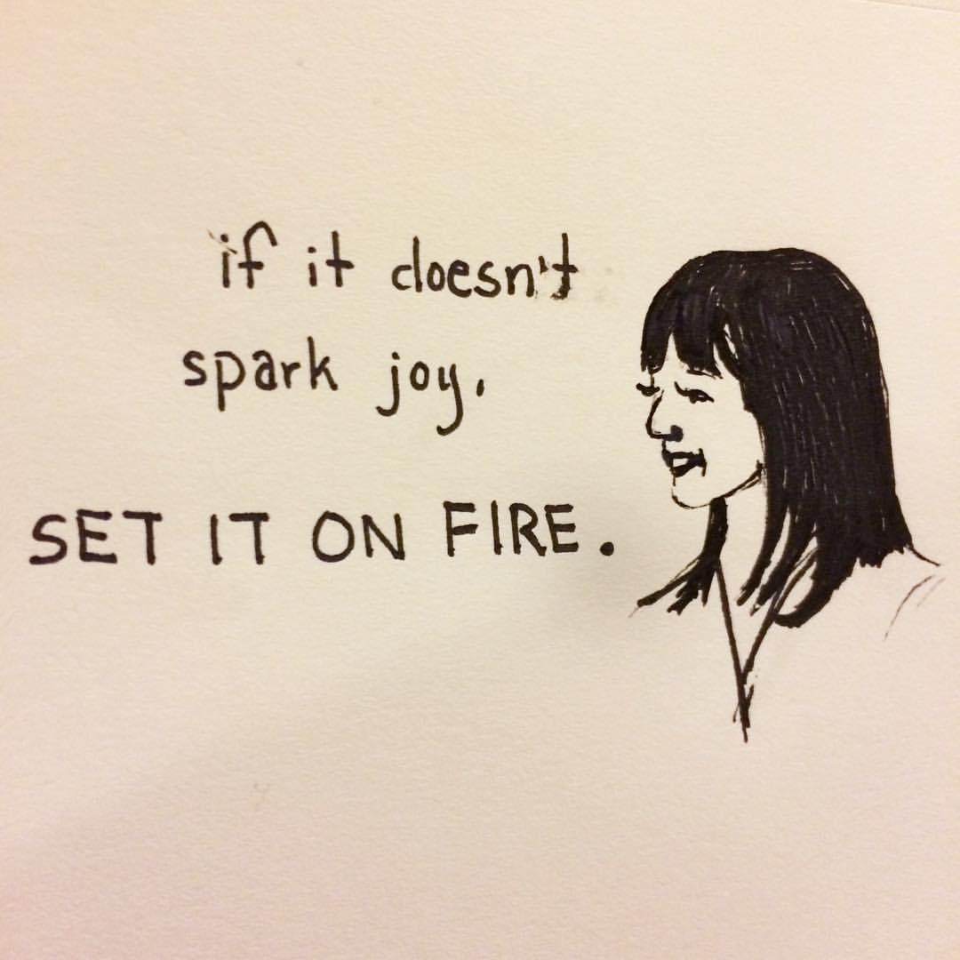 If it doesn't spark joy, set it on fire