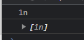 Screenshot of two lines of browser console output showing "1n" on line 1 and "[1n]" on line 2
