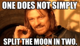 Boromir meme: One does not simply split the moon in two