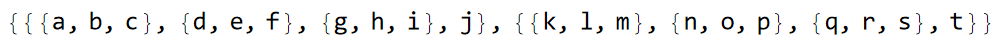 > {{{a, b, c}, {d, e, f}, {g, h, i},  j}, {{k, l, m}, {n, o, p}, {q, r, s}, t}}