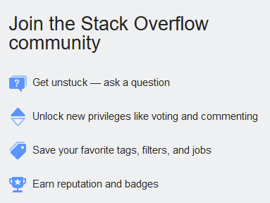 from the signup page: "get unstuck — ask a question
Unlock new privileges like voting and commenting
Save your favorite tags, filters, and jobs
Earn reputation and badges"