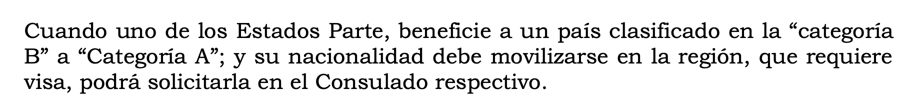 Cuando uno de los Estados Parte, beneficie a un país clasificado en la “categoría B” a “Categoría A”; y su nacionalidad debe movilizarse en la región, que requiere visa, podrá solicitarla en el Consulado respectivo.