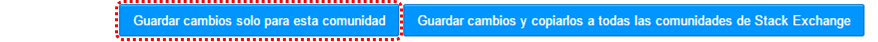 Guardar cambios solo para esta comunidad | Guardar cambios y copiarlos a todas las comunidades de Stack Exchange