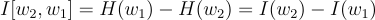 $$I[w_2,w_1]=H(w_1)-H(w_2)=I(w_2)-I(w_1)$$