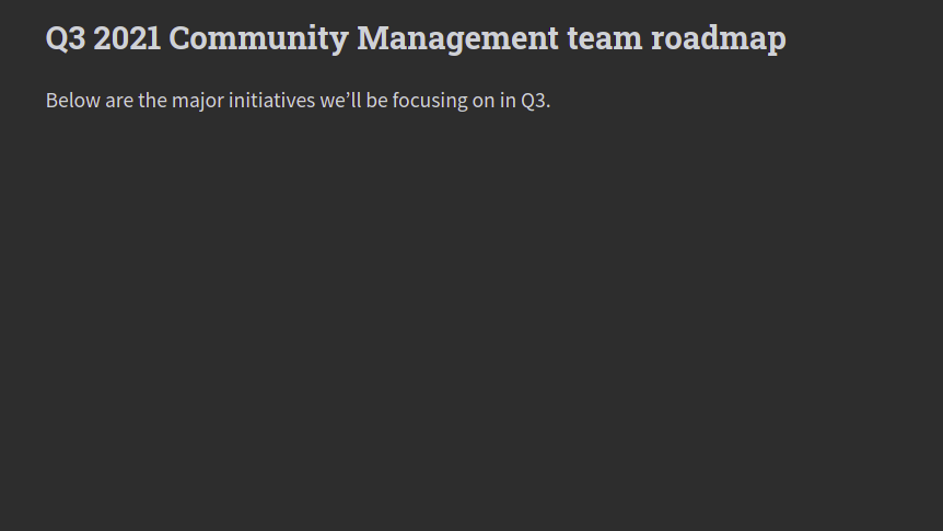 Q3 2021 Community Management team roadmap | Below are the major initiatives we'll be focusing on in Q3. (blank space)