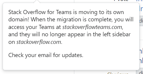 Screenshot of notification - Says "Stack Overflow for Teams is moving to its own domain! When the migration is complete, you will access your Teams at stackoverflowteams.com, and they will no longer appear in the left sidebar for stackoverflow.com 