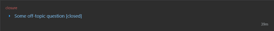 First line: "closure", second line: "Some off-topic question [closed]", third line: "39m"