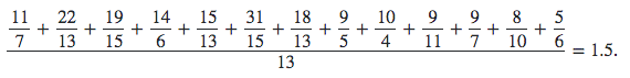 $\dfrac{\dfrac{11}{7}+\dfrac{22}{13}+\dfrac{19}{15}+\dfrac{14}{6}+\dfrac{15}{13}+\dfrac{31}{15}+\dfrac{18}{13}+\dfrac{9}{5}+\dfrac{10}{4}+\dfrac{9}{11}+\dfrac{9}{7}+\dfrac{8}{10}+\dfrac{5}{6}}{13}= 1.5$