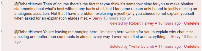 Two deleted comments from Servy to Robert Harvey. The first accuses Robert of double standards. The second complains that Robert has not responded yet. The time stamp indicates that it was left an hour after the first comment.