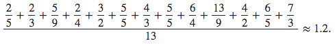 $\dfrac{\dfrac{2}{5}+\dfrac{2}{3}+\dfrac{5}{9}+\dfrac{2}{4}+\dfrac{3}{2}+\dfrac{5}{5}+\dfrac{4}{3}+\dfrac{5}{5}+\dfrac{6}{4}+\dfrac{13}{9}+\dfrac{4}{2}+\dfrac{6}{5}+\dfrac{7}{3}}{13} \approx 1.2$.