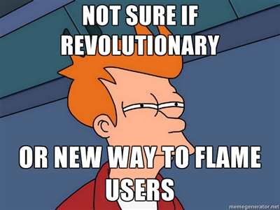 Not sure if revolutionary...or new way to flame users.