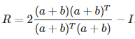 R = 2 * (a+b)(a+b)^T / ((a+b)^T (a+b)) - I