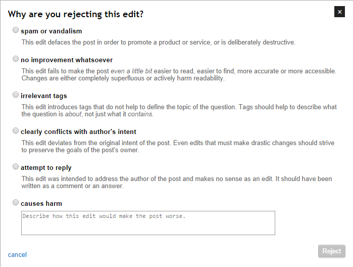1. spam or vandalism 2. no improvement whatsoever 3. irrelevant tags 4. clearly conflicts with author's intent 5. attempt to reply