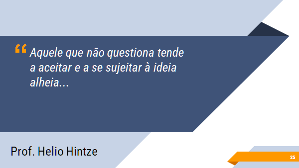 Aquele que não questiona tende a aceitar e a se sujeitar à ideia alheia...