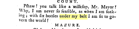 MAZURE. How can that be .' Can wine, that takes the ' senses away, restore them. again? COUNT. Pshaw ! you talk like a milkfop, Mr. Mayor f Why, I am never fo sensible, as when I am foaking ; with six bottles under my belt I am sit to 