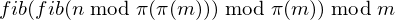 fib(fib(n % pi(pi(m))) % pi(m)) % m