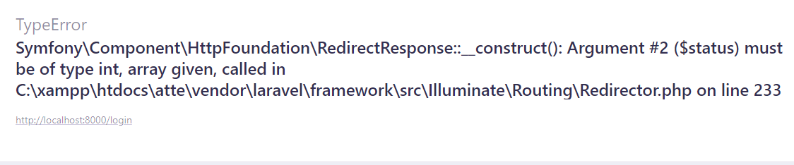 TypeError
Symfony\Component\HttpFoundation\RedirectResponse::__construct(): Argument #2 ($status) must be of type int, array given, called in C:\xampp\htdocs\attendance\vendor\laravel\framework\src\Illuminate\Routing\Redirector.php on line 233