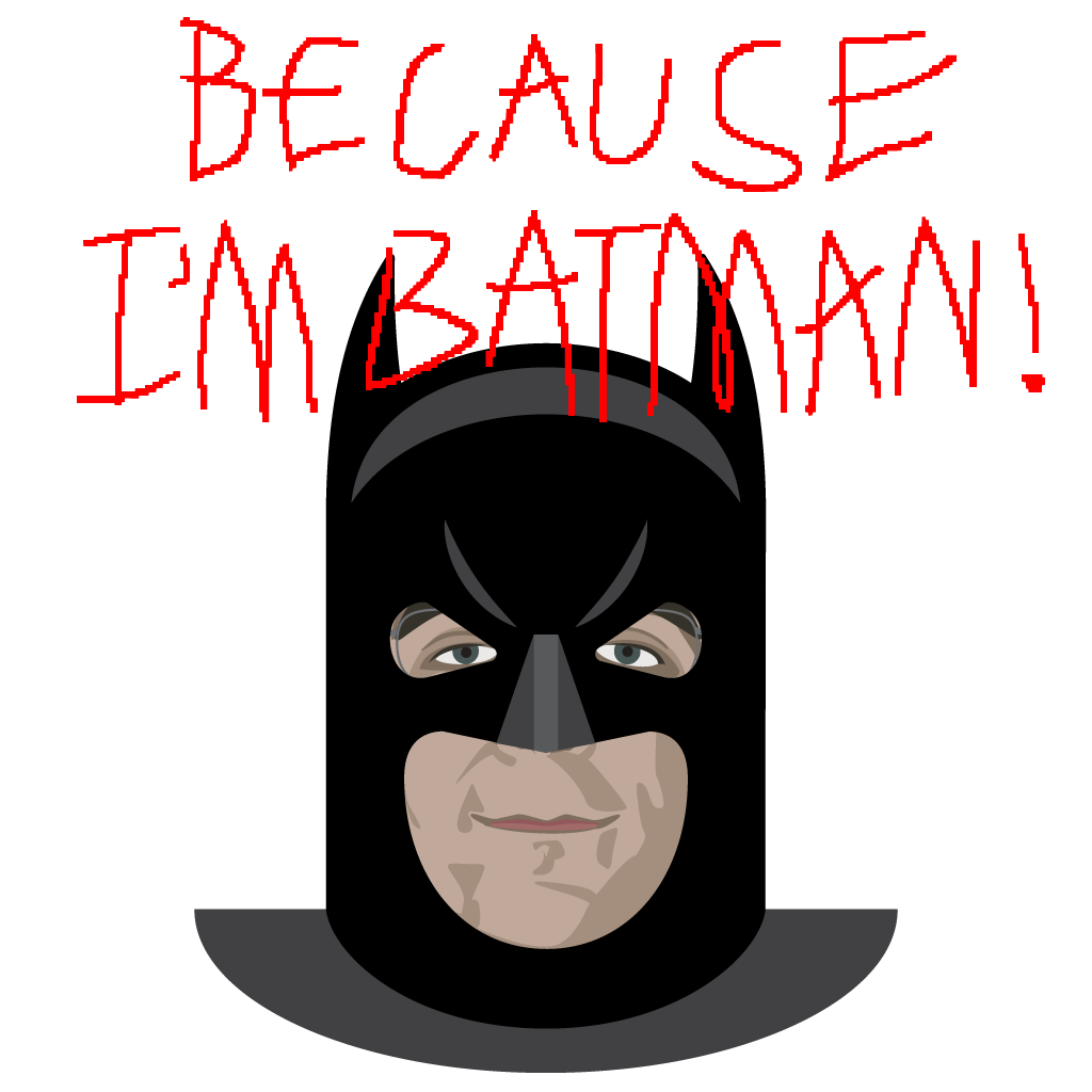 BECAUSE I'M BATMAN!