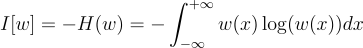 $$I[w]=-H(w)=-\int_{-\infty}^{+\infty}w(x)\log(w(x))dx$$