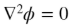 Laplacian of phi = 0